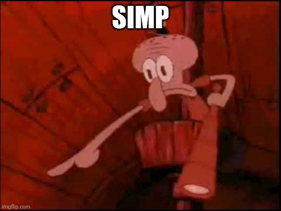 Squidward pointing | SIMP | image tagged in squidward pointing | made w/ Imgflip meme maker