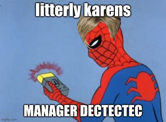 spiderman detector | Iitterly karens; MANAGER DECTECTEC | image tagged in spiderman detector | made w/ Imgflip meme maker