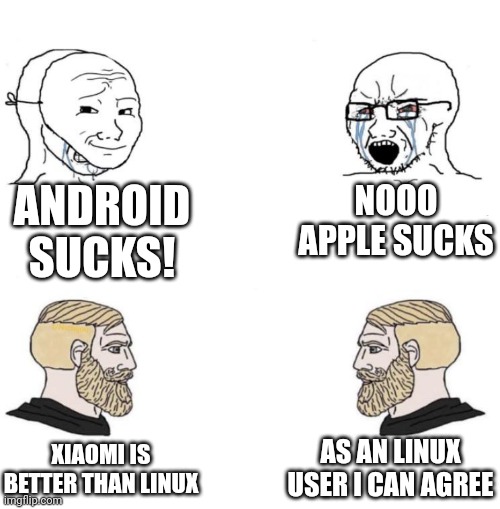 Chad we know | ANDROID SUCKS! NOOO APPLE SUCKS; AS AN LINUX USER I CAN AGREE; XIAOMI IS BETTER THAN LINUX | image tagged in chad we know | made w/ Imgflip meme maker