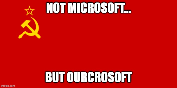USSR Flag | NOT MICROSOFT... BUT OURCROSOFT | image tagged in ussr flag | made w/ Imgflip meme maker