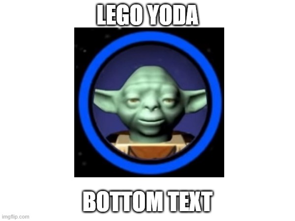 LEGO YODA; BOTTOM TEXT | made w/ Imgflip meme maker