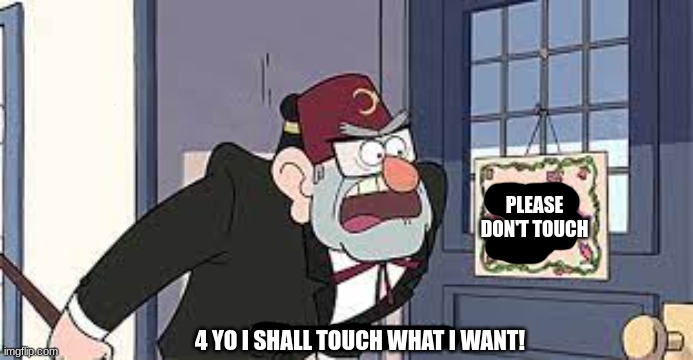 stan  shall pardon nothing! | PLEASE DON'T TOUCH; 4 YO I SHALL TOUCH WHAT I WANT! | image tagged in stan shall pardon nothing | made w/ Imgflip meme maker