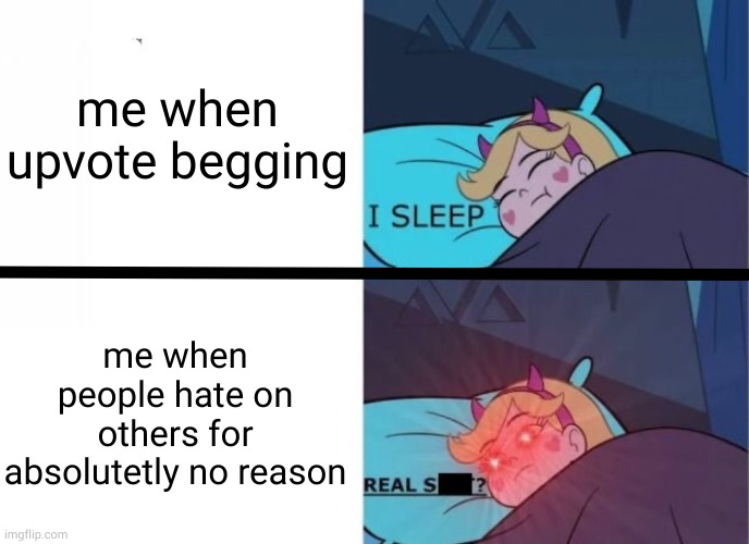 Star Doesn't Like This.. | me when upvote begging; me when people hate on others for absolutetly no reason | image tagged in star butterfly sleeping,memes,star vs the forces of evil,svtfoe,imgflip,relatable memes | made w/ Imgflip meme maker