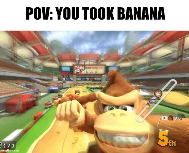 POV: YOU TOOK BANANA | image tagged in donkey kong | made w/ Imgflip meme maker