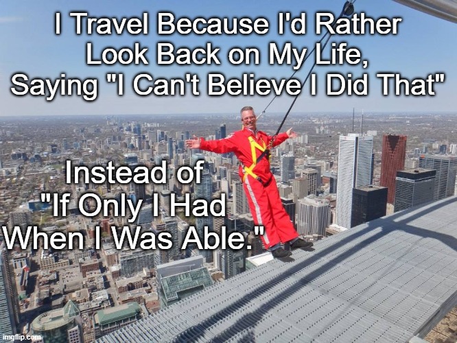 Daring Travel | I Travel Because I'd Rather Look Back on My Life, Saying "I Can't Believe I Did That"; Instead of "If Only I Had When I Was Able." | image tagged in adventure,travel,miles mauldin | made w/ Imgflip meme maker