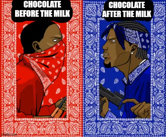 Tough Choices... | CHOCOLATE BEFORE THE MILK; CHOCOLATE AFTER THE MILK | image tagged in which side are you on,memes | made w/ Imgflip meme maker