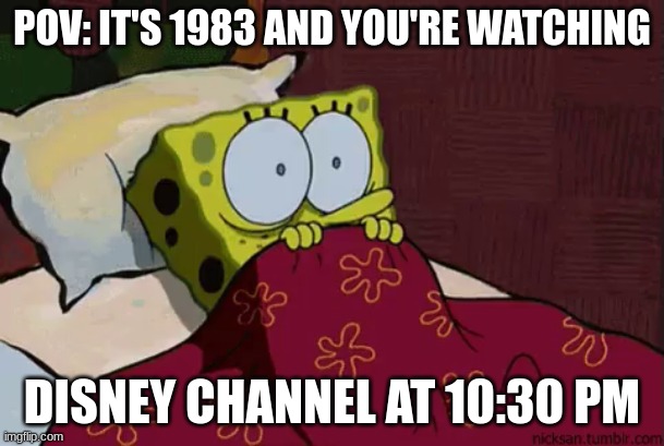 only people in 1983 get this | POV: IT'S 1983 AND YOU'RE WATCHING; DISNEY CHANNEL AT 10:30 PM | image tagged in spongebob,scared,disney channel | made w/ Imgflip meme maker