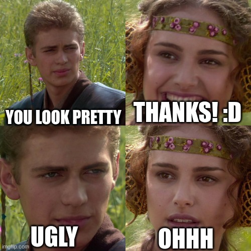 Star Wars Be Savage | YOU LOOK PRETTY; THANKS! :D; OHHH; UGLY | image tagged in anakin padme 4 panel | made w/ Imgflip meme maker