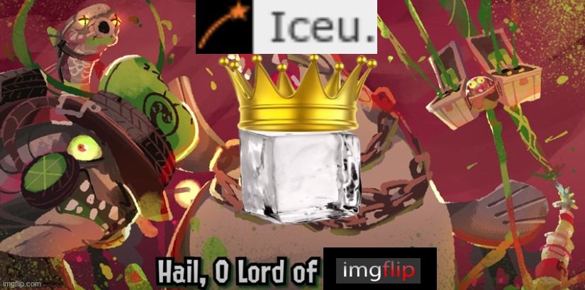 Hail the ice! | image tagged in iceu,the king,memes | made w/ Imgflip meme maker