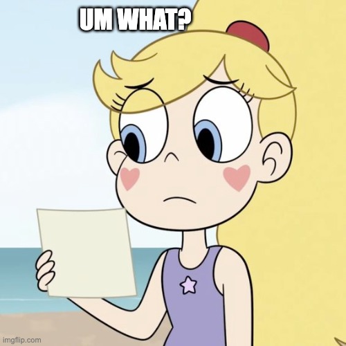 UM WHAT? | image tagged in what,memes,star butterfly,svtfoe,star vs the forces of evil,wait what | made w/ Imgflip meme maker