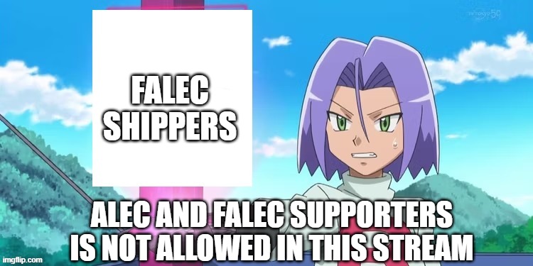 Alec Sucks | FALEC SHIPPERS; ALEC AND FALEC SUPPORTERS IS NOT ALLOWED IN THIS STREAM | image tagged in james,jessie,pokemon,team rocket | made w/ Imgflip meme maker