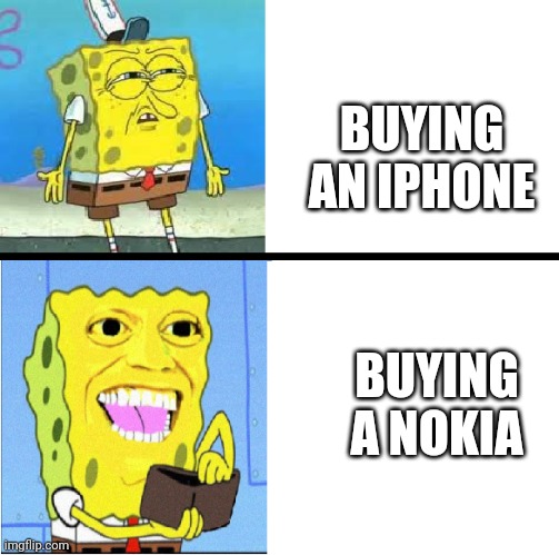 Spongebob money meme | BUYING AN IPHONE; BUYING A NOKIA | image tagged in spongebob money meme | made w/ Imgflip meme maker