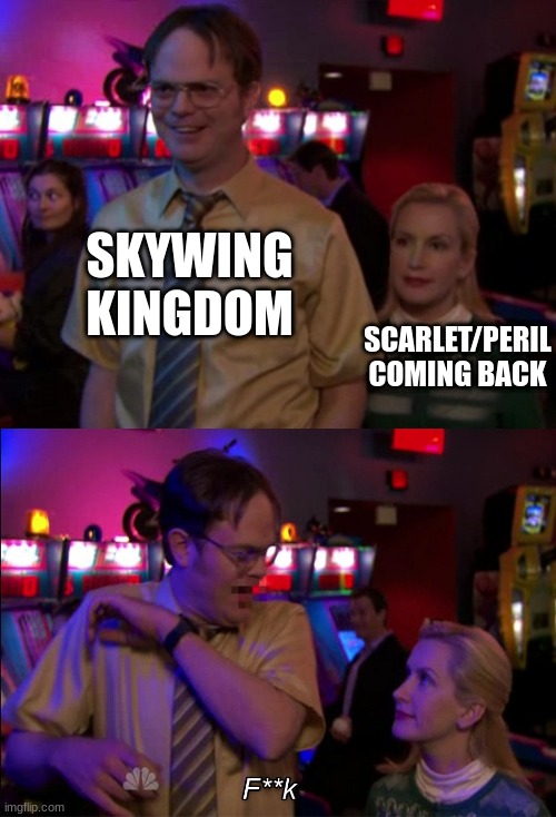 book 9 was pog | SKYWING KINGDOM; SCARLET/PERIL COMING BACK | image tagged in angela scared dwight | made w/ Imgflip meme maker