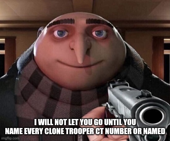 Gru Gun | I WILL NOT LET YOU GO UNTIL YOU NAME EVERY CLONE TROOPER CT NUMBER OR NAMED | image tagged in gru gun | made w/ Imgflip meme maker