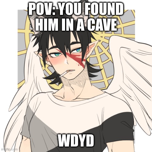 POV: YOU FOUND HIM IN A CAVE; WDYD | made w/ Imgflip meme maker