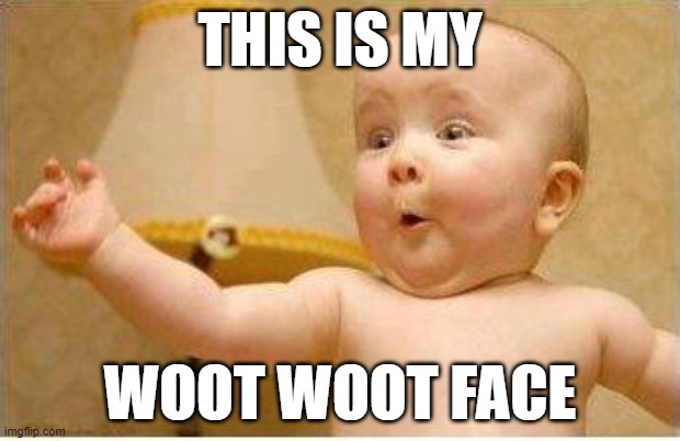My Woot Woot face | THIS IS MY; WOOT WOOT FACE | image tagged in excited baby | made w/ Imgflip meme maker