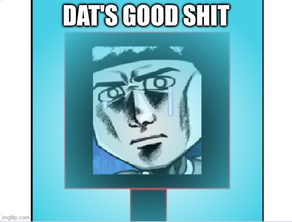 DAT'S GOOD SHIT | made w/ Imgflip meme maker