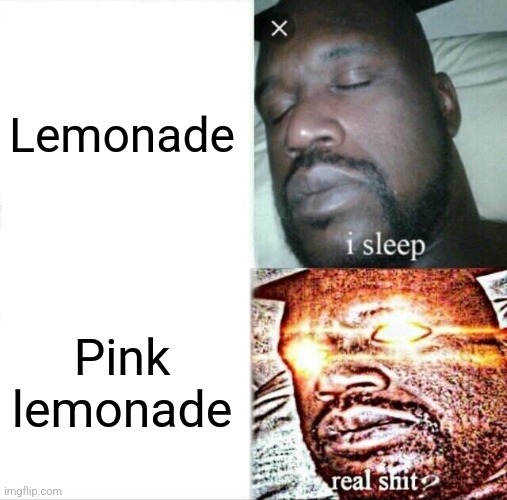 Sleeping Shaq | Lemonade; Pink lemonade | image tagged in memes,sleeping shaq | made w/ Imgflip meme maker