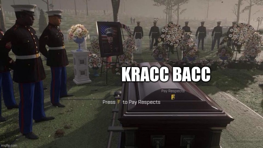 rip, 2019 - 2023 | KRACC BACC | image tagged in press f to pay respects,kracc bacc,f | made w/ Imgflip meme maker