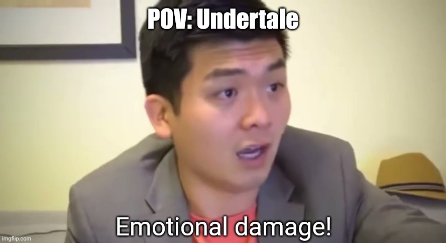 Emotional damage | POV: Undertale | image tagged in emotional damage | made w/ Imgflip meme maker