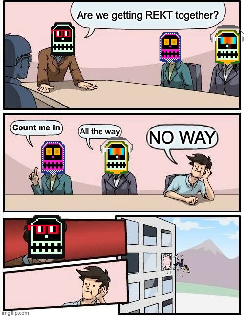 REKT Together | Are we getting REKT together? Count me in; All the way; NO WAY | image tagged in memes,boardroom meeting suggestion,rekt,get rekt,pixel | made w/ Imgflip meme maker