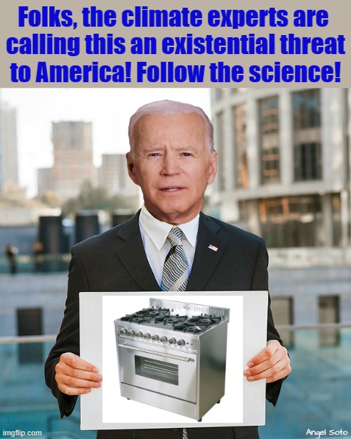 joe biden holds sign of gas stove | Folks, the climate experts are 
calling this an existential threat
to America! Follow the science! Angel Soto | image tagged in joe biden,climate,america,threat to our national secuirty,gas stoves,science | made w/ Imgflip meme maker
