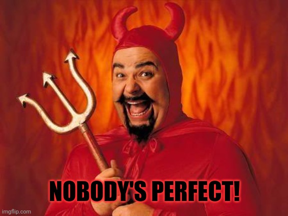 funny satan | NOBODY'S PERFECT! | image tagged in funny satan | made w/ Imgflip meme maker