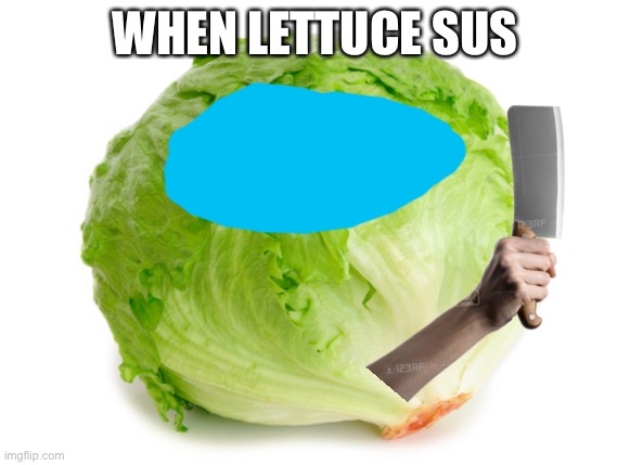 Lettuce  | WHEN LETTUCE SUS | image tagged in lettuce,among us | made w/ Imgflip meme maker