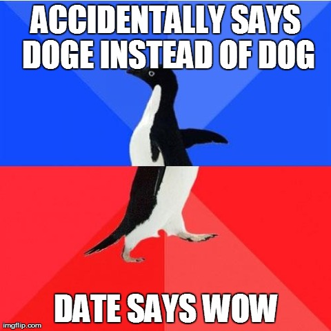 Socially Awkward Awesome Penguin | ACCIDENTALLY SAYS DOGE INSTEAD OF DOG DATE SAYS WOW | image tagged in socially awkward awesome penguin | made w/ Imgflip meme maker