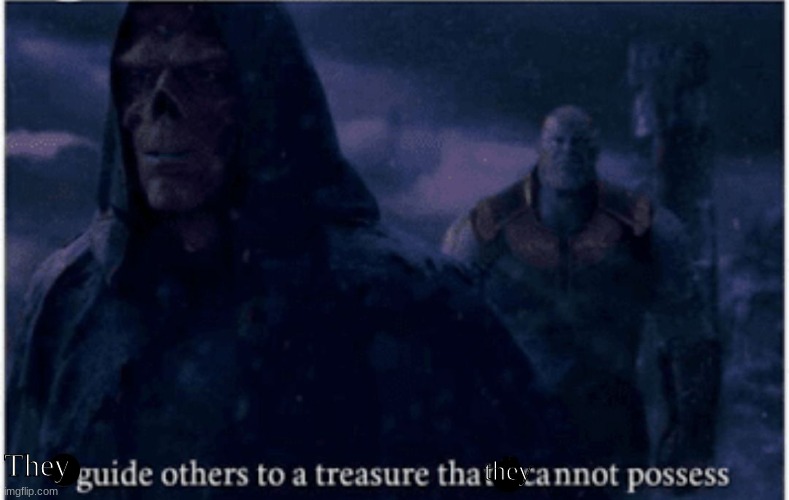 I guide others to a treasure that I cannot possess | They they | image tagged in i guide others to a treasure that i cannot possess | made w/ Imgflip meme maker