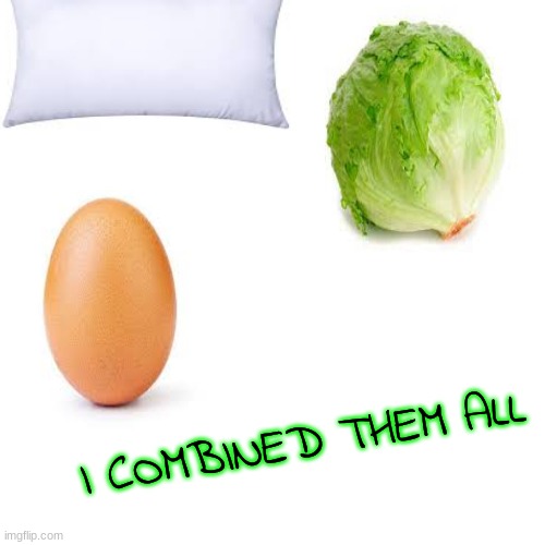 just an expirement | I COMBINED THEM ALL | image tagged in pillow,egg,lettuce | made w/ Imgflip meme maker