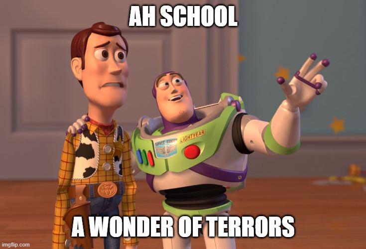 X, X Everywhere Meme | AH SCHOOL; A WONDER OF TERRORS | image tagged in memes,x x everywhere | made w/ Imgflip meme maker