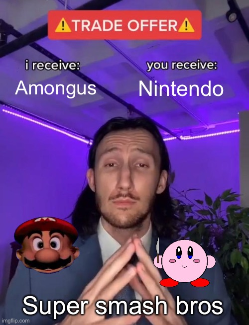 Trade Offer | Amongus; Nintendo; Super smash bros | image tagged in trade offer | made w/ Imgflip meme maker