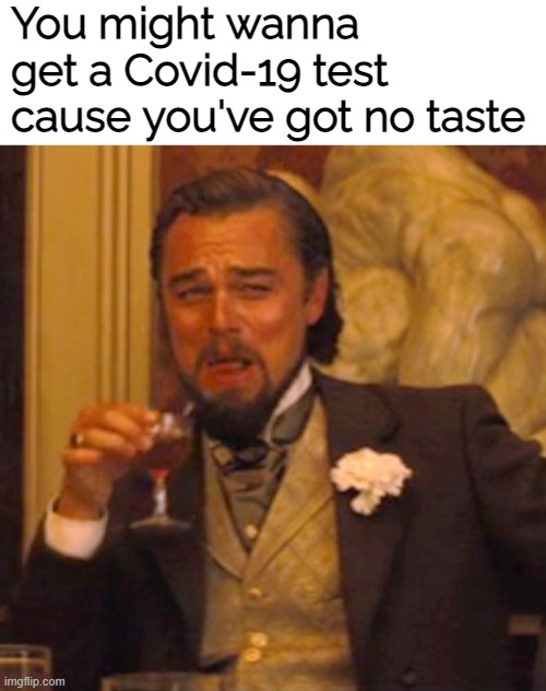 Leonardo dicaprio django laugh | You might wanna get a Covid-19 test cause you've got no taste | image tagged in leonardo dicaprio django laugh | made w/ Imgflip meme maker