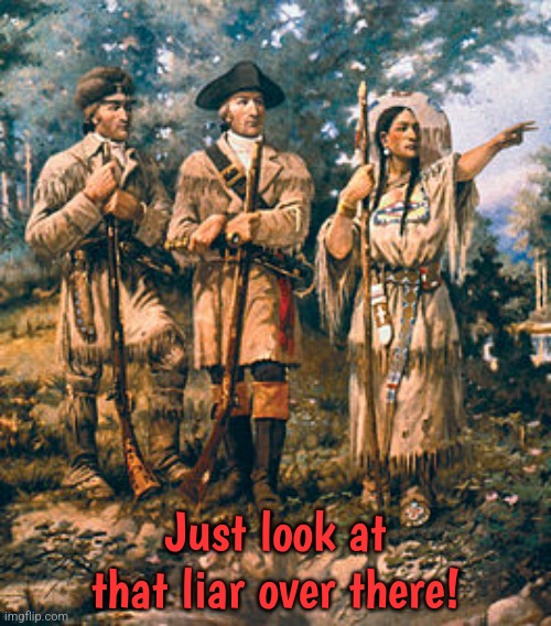 Sacagawea | Just look at that liar over there! | image tagged in sacagawea | made w/ Imgflip meme maker