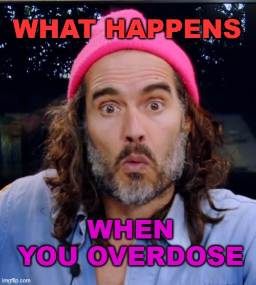 What Happens When You Overdose | WHAT HAPPENS; WHEN YOU OVERDOSE | image tagged in russell brand | made w/ Imgflip meme maker