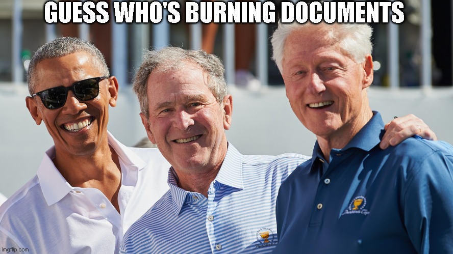You know they all got 'em. | GUESS WHO'S BURNING DOCUMENTS | image tagged in ex presidents club | made w/ Imgflip meme maker