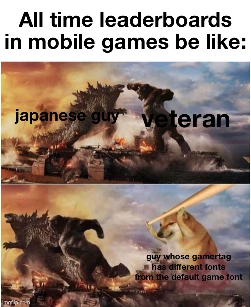 Kong Godzilla Doge | All time leaderboards in mobile games be like:; veteran; japanese guy; guy whose gamertag has different fonts from the default game font | image tagged in memes,kong godzilla doge,gaming | made w/ Imgflip meme maker