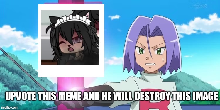 Btw, This is in Begging for upvotes Stream. | UPVOTE THIS MEME AND HE WILL DESTROY THIS IMAGE | image tagged in james,pokemon,gacha life,oh no cringe,dies from cringe,memes | made w/ Imgflip meme maker