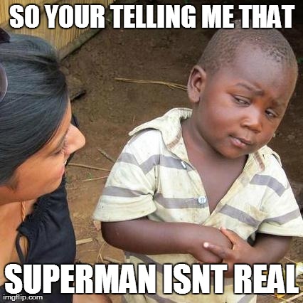 Third World Skeptical Kid | SO YOUR TELLING ME THAT SUPERMAN ISNT REAL | image tagged in memes,third world skeptical kid | made w/ Imgflip meme maker