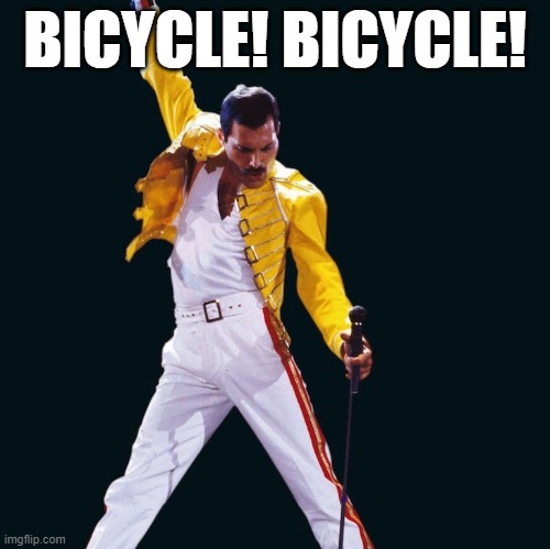 freddie mercury | BICYCLE! BICYCLE! | image tagged in freddie mercury | made w/ Imgflip meme maker