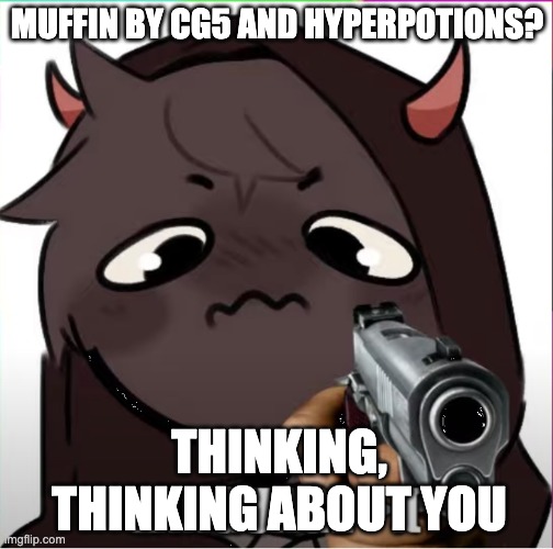 imgflip sings muffin? | MUFFIN BY CG5 AND HYPERPOTIONS? THINKING, THINKING ABOUT YOU | image tagged in badboyhalo language | made w/ Imgflip meme maker