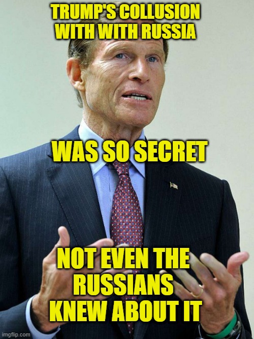 Russian Collusion | TRUMP'S COLLUSION
WITH WITH RUSSIA; WAS SO SECRET; NOT EVEN THE 
RUSSIANS 
KNEW ABOUT IT | image tagged in russian collusion,trump collusion | made w/ Imgflip meme maker