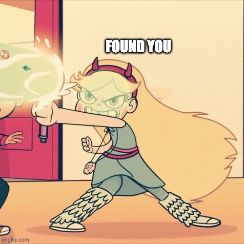 Found you | FOUND YOU | image tagged in svtfoe,memes,funny,star butterfly,star vs the forces of evil,found | made w/ Imgflip meme maker