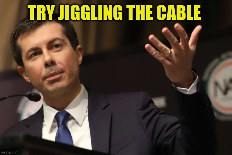 Pete Buttigieg | TRY JIGGLING THE CABLE | image tagged in pete buttigieg | made w/ Imgflip meme maker
