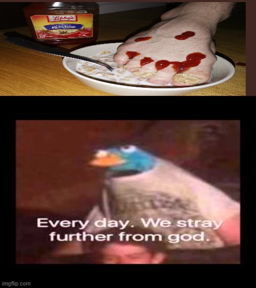 Everything in this world is wrong | image tagged in everyday we stray further from god | made w/ Imgflip meme maker