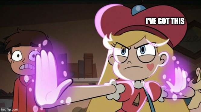 I've got this | I'VE GOT THIS | image tagged in funny,memes,svtfoe,star butterfly,star vs the forces of evil,hero | made w/ Imgflip meme maker