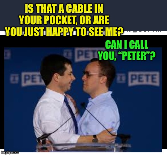 Mayor Pete Buttigieg | IS THAT A CABLE IN YOUR POCKET, OR ARE YOU JUST HAPPY TO SEE ME? CAN I CALL YOU, “PETER”? | image tagged in mayor pete buttigieg | made w/ Imgflip meme maker