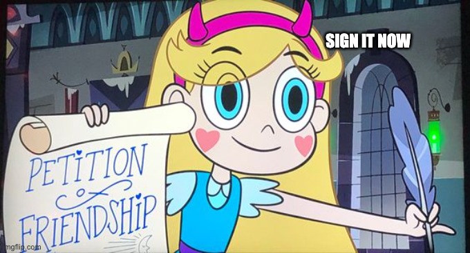 Okay Star... | SIGN IT NOW | image tagged in star butterfly,sign,memes,svtfoe,funny,star vs the forces of evil | made w/ Imgflip meme maker