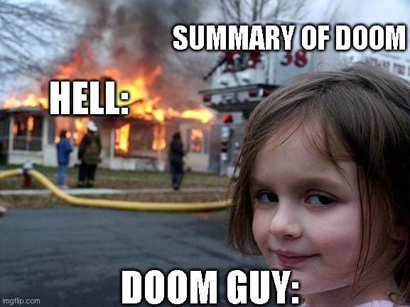 Disaster Girl | SUMMARY OF DOOM; HELL:; DOOM GUY: | image tagged in memes,disaster girl | made w/ Imgflip meme maker